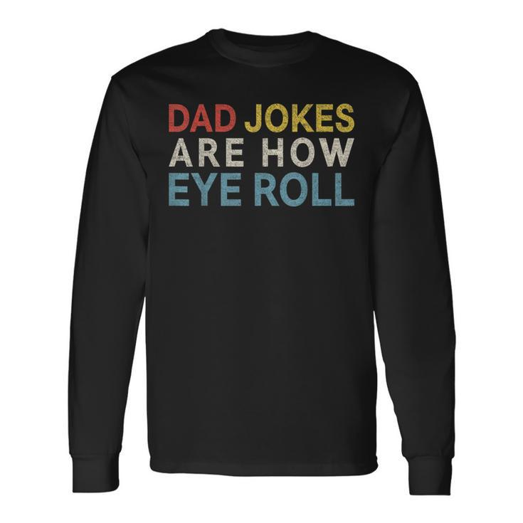 Dad Jokes Are How Eye Roll Daddy Fathers Day Long Sleeve T-Shirt
