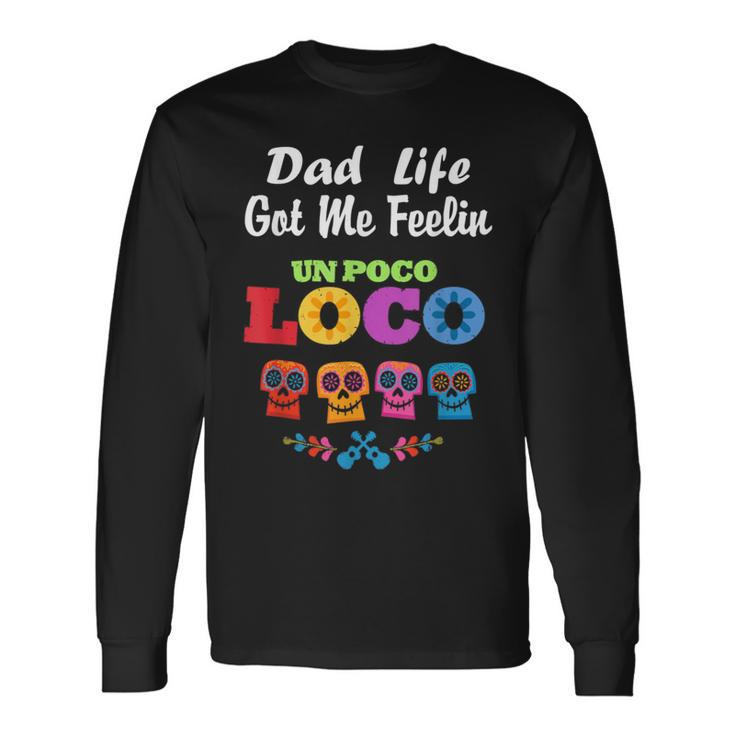 Dad Life Got Me Feeling Un Poco Loco Skull Long Sleeve T-Shirt