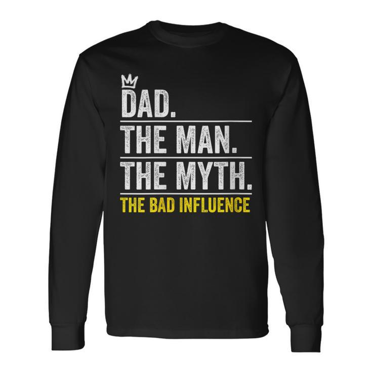 Dad The Man Myth Bad Influence Fathers Day Long Sleeve T-Shirt