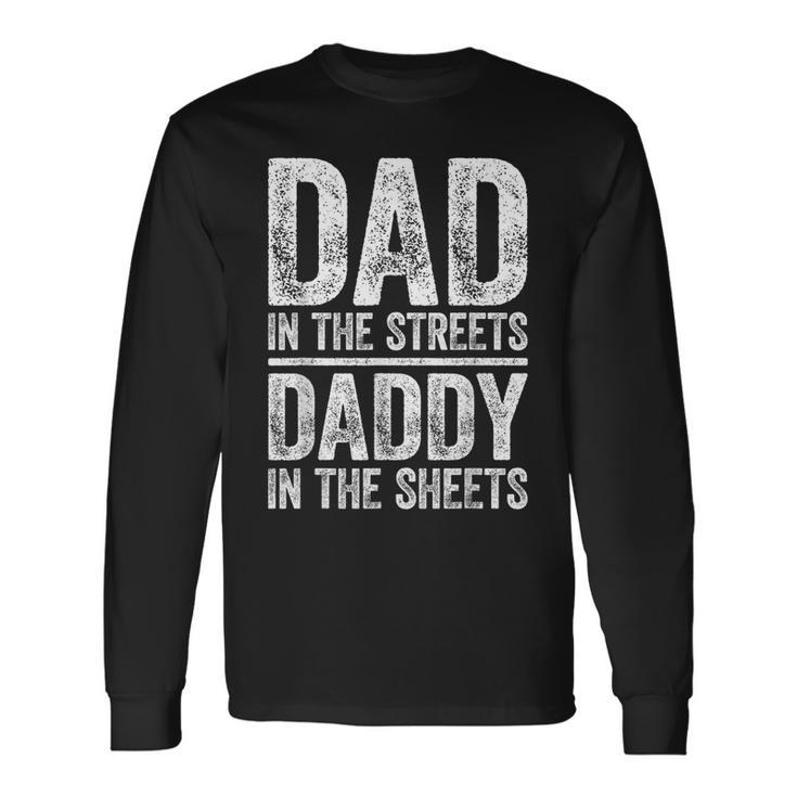Dad In The Streets Daddy In The Sheets Father's Day Long Sleeve T-Shirt