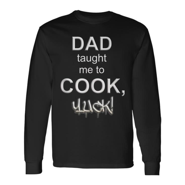 Dad Taught Me To CookYuck Kichen Chef Food Restaurant Long Sleeve T-Shirt