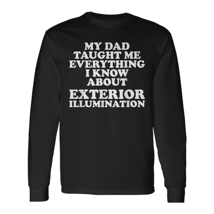 My Dad Taught Me Everything I Know About Exterior Long Sleeve T-Shirt
