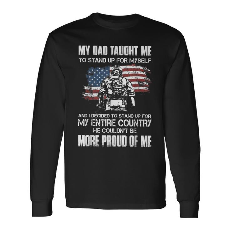 My Dad Taught Me To Stand Up For My Self And I Decided Long Sleeve T-Shirt Gifts ideas