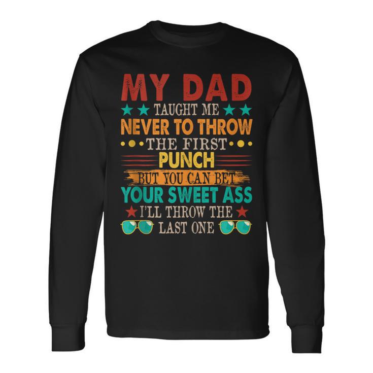 My Dad Taught Me Never To Throw The First Joke Long Sleeve T-Shirt