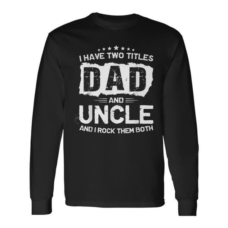 Dad And Uncle Two Titles Father's Day Long Sleeve T-Shirt