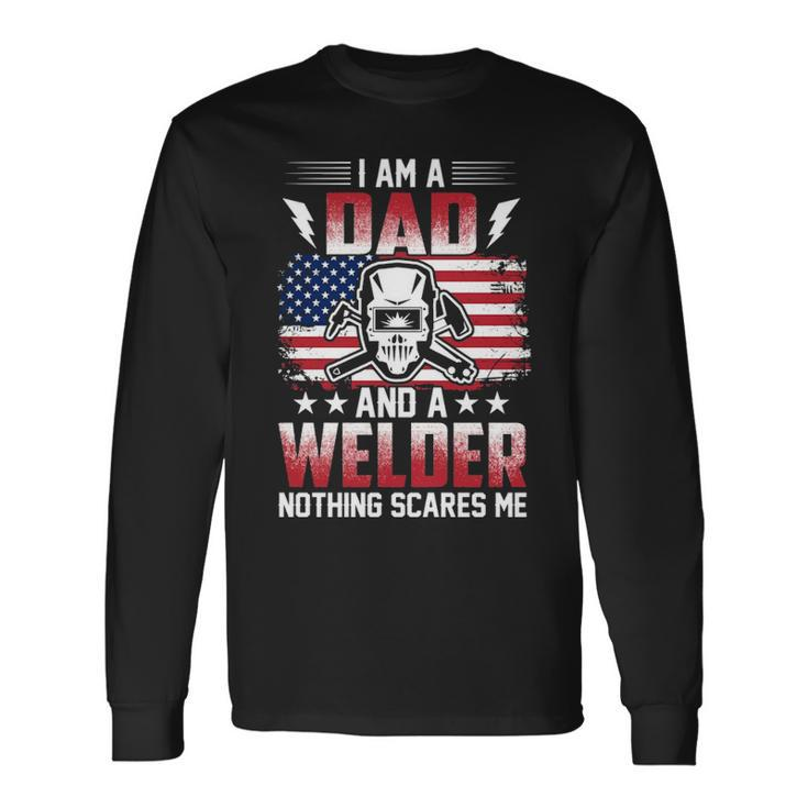I Am A Dad And A Welder Nothing Scares Me Long Sleeve T-Shirt