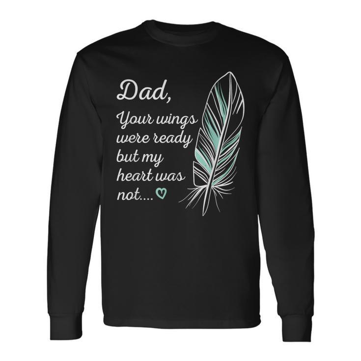 Dad Wings Were Ready By My Heart Not Memorial Long Sleeve T-Shirt