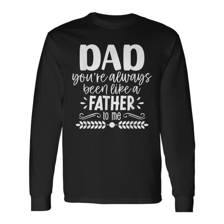 Dad You're Always Been Like A Father To Me Father's Day Long Sleeve T-Shirt