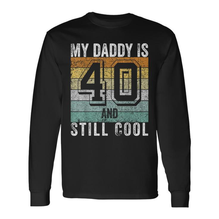 My Daddy Is 40 And Still Cool 40Th Father's Day Long Sleeve T-Shirt