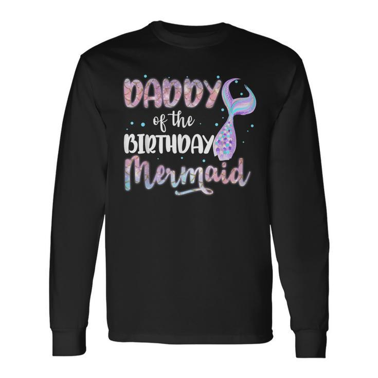 Daddy Of The Birthday Mermaid Family Matching Party Squad Long Sleeve T-Shirt