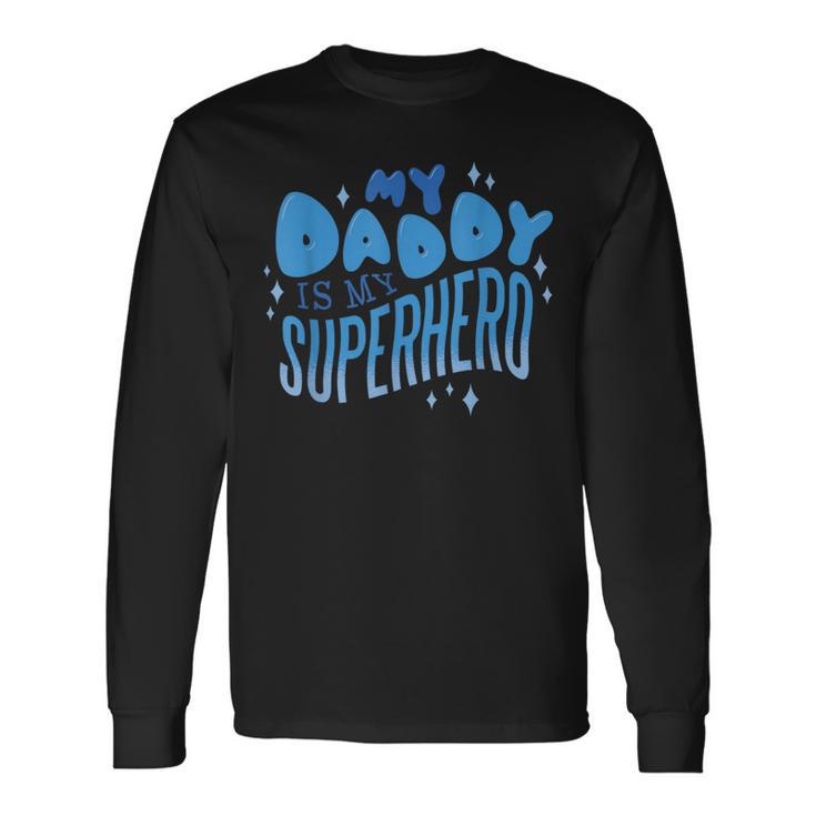 My Daddy Is My Superhero Father's Day Long Sleeve T-Shirt