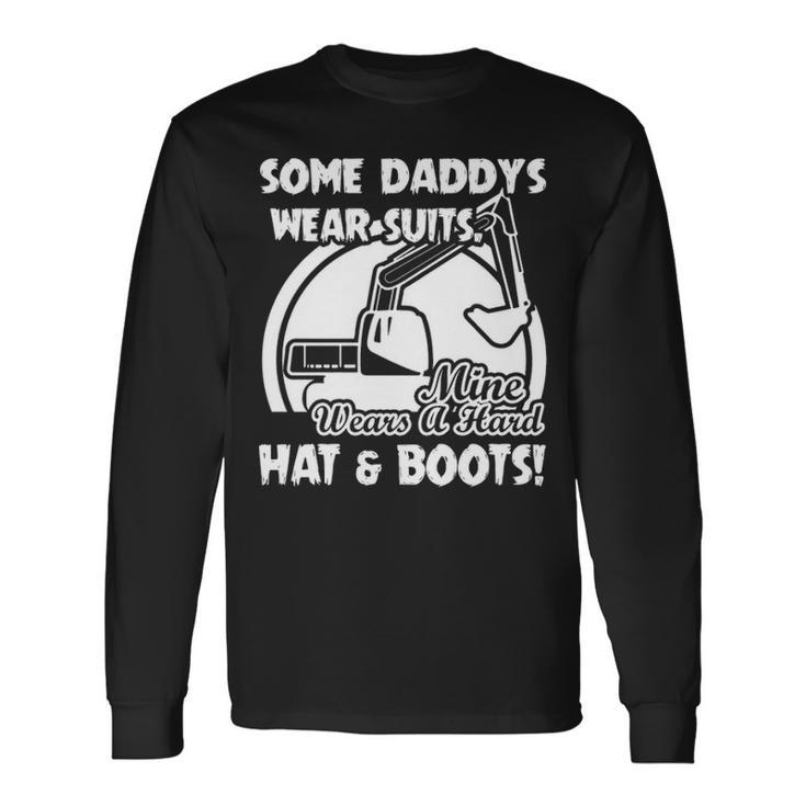 Some Daddy's Wear Suits Mine Wears A Hard Hat And Boots Long Sleeve T-Shirt
