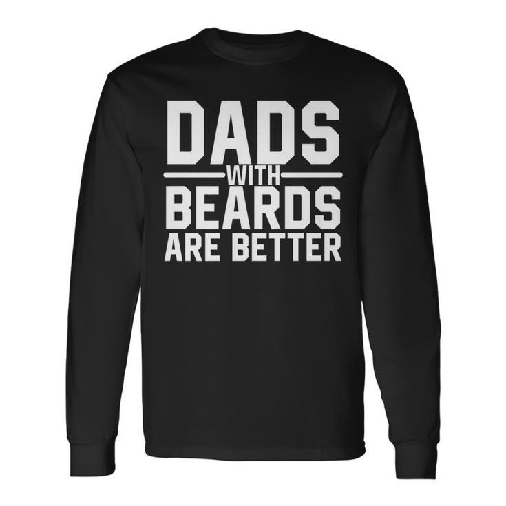 Dads With Beards Are Better Manly Facial Hair Humor Long Sleeve T-Shirt