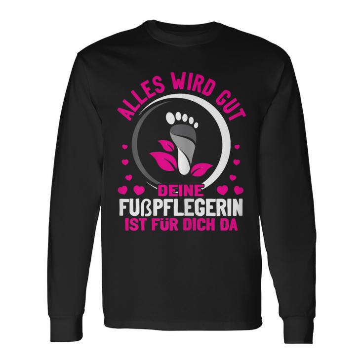 Damen Alles Wird Gut Dein Fußpflegerin Ist Für Dich Da Fußpflege Langarmshirts Geschenkideen