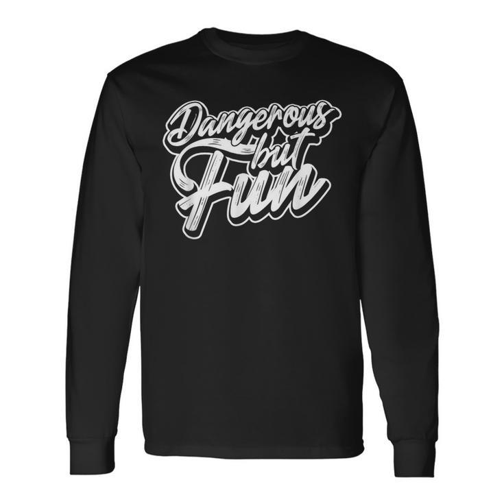 Dangerous But Fun – Risk Taking Casual Apparel Long Sleeve T-Shirt