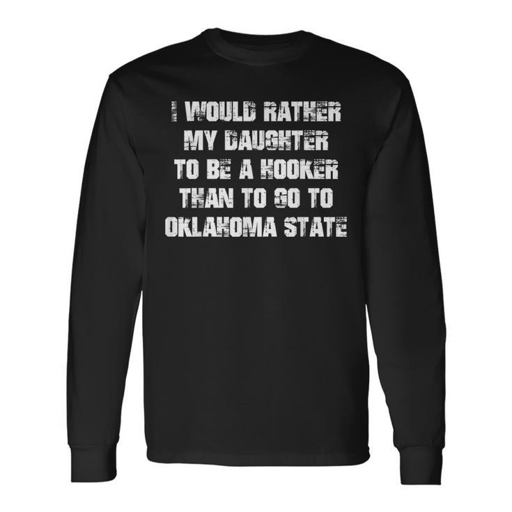 My Daughter To Be A Hooker Than To Go To Oklahoma State Long Sleeve T-Shirt