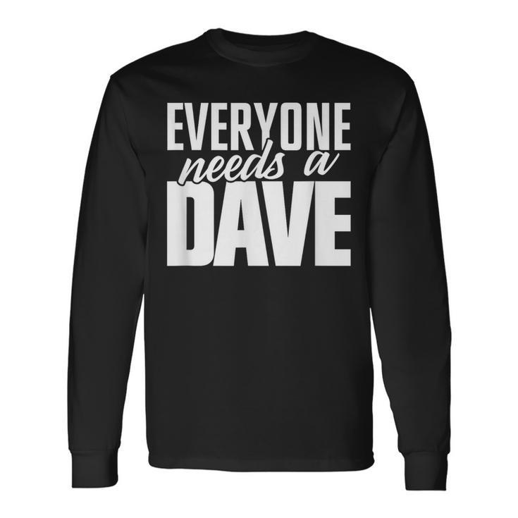 Dave T Everyone Needs A Dave Long Sleeve T-Shirt