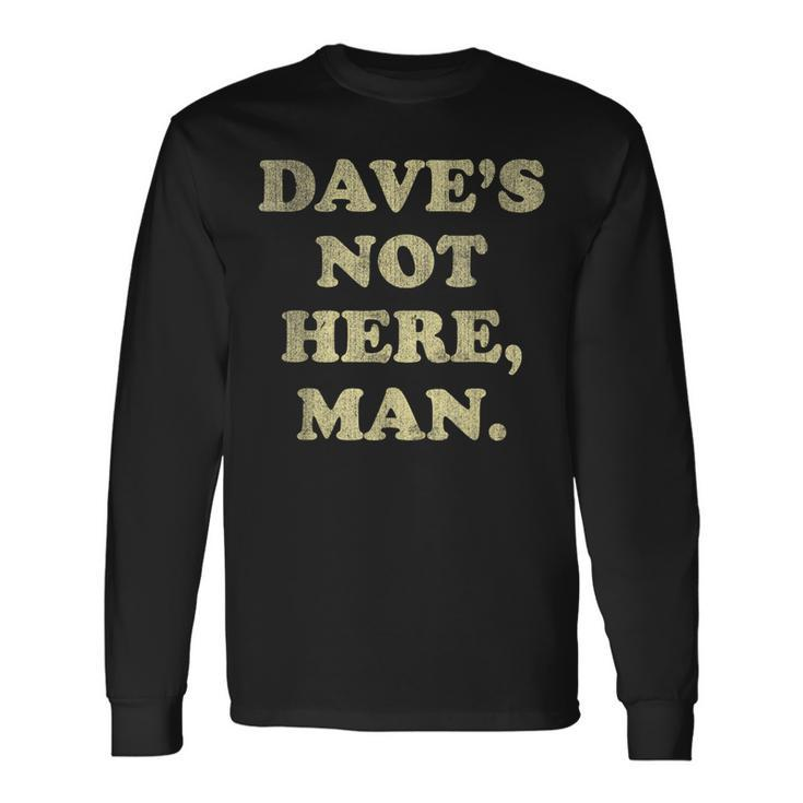 Dave's Not Here Man Simple Saying Quotes Long Sleeve T-Shirt