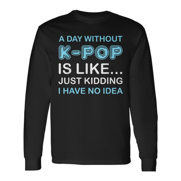 A Day Without K-Pop Saying Korean K-Pop Music Lovers Long Sleeve T-Shirt