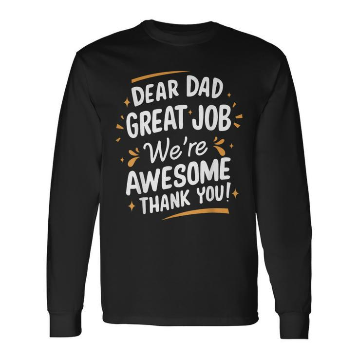 Dear Dad Great Job We're Awesome Thank You Fathers Day Long Sleeve T-Shirt