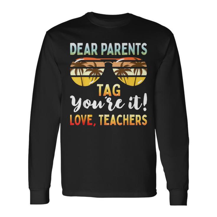 Dear Parents Tag You're It Teachers End Of School Long Sleeve T-Shirt