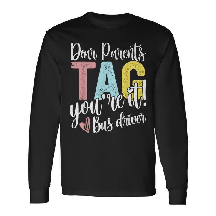 Dear Parents Tag You're It Love Bus Drive Last Day Of School Long Sleeve T-Shirt