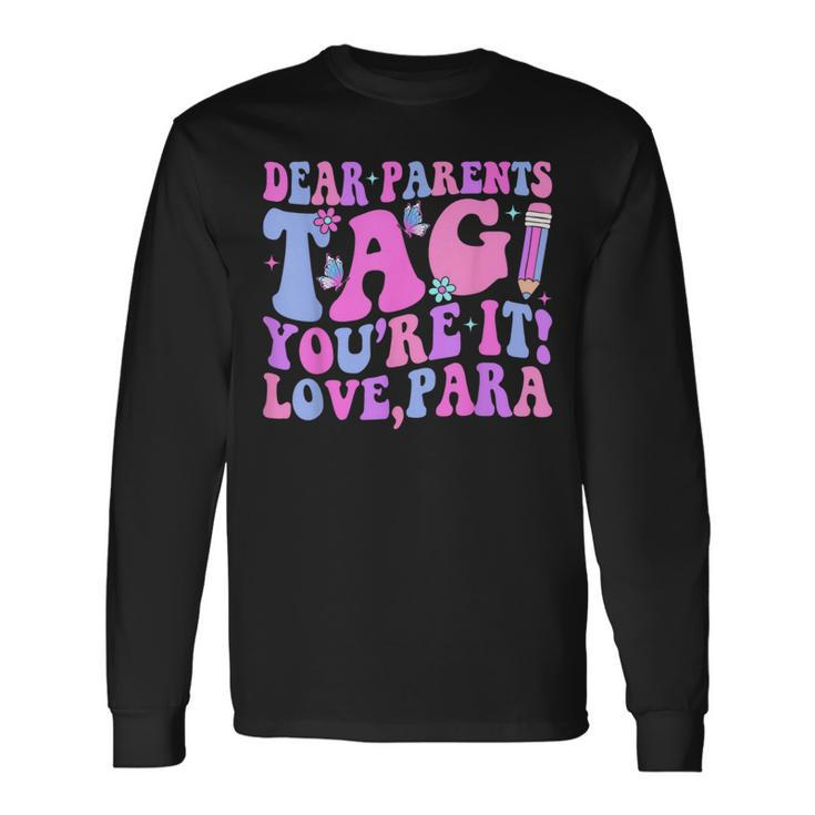Dear Parents Tag You're It Love Para Last Day Of School Long Sleeve T-Shirt