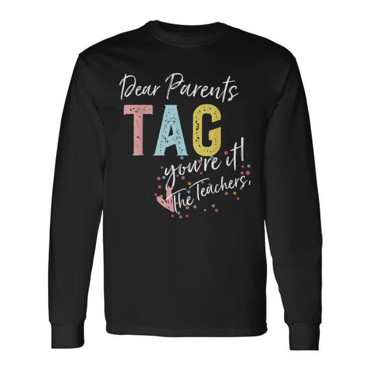 Dear Parents Tag You're It Love Teachers Long Sleeve T-Shirt Gifts ideas