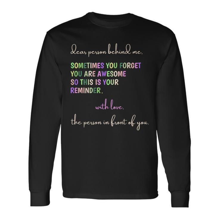 Dear Person Behind Me You Are Awesome This Is Your Reminder Long Sleeve T-Shirt