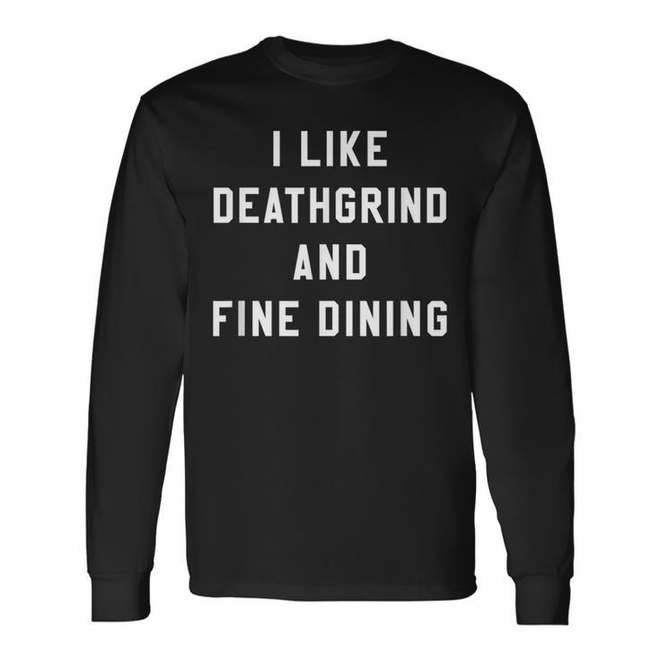 I Like Deathgrind And Fine Dining Hardcore Metal Band Long Sleeve T-Shirt