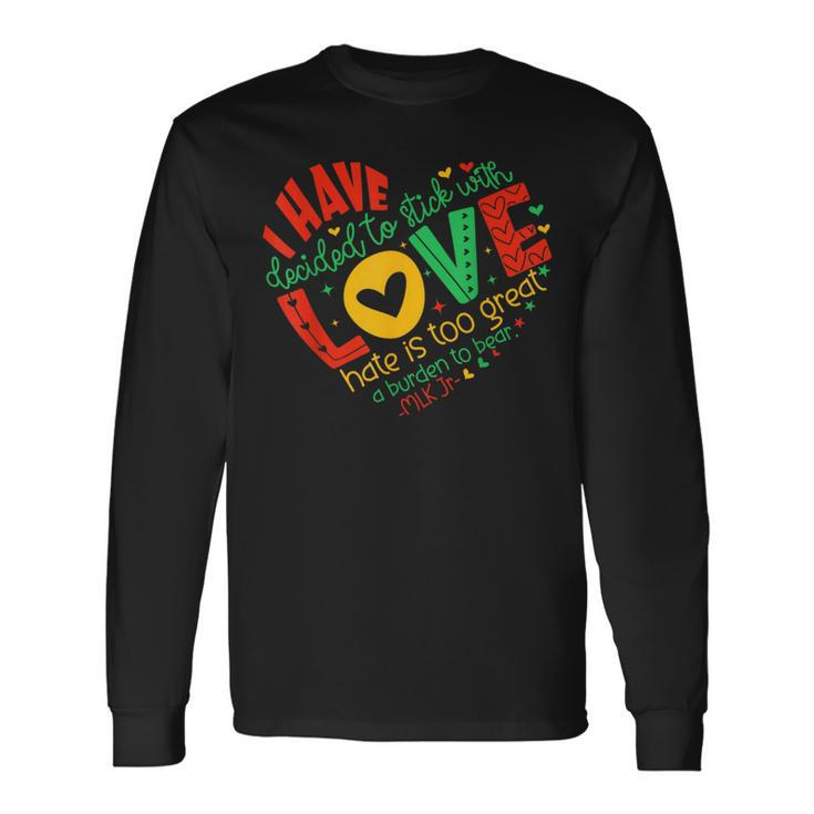 I Have Decided To Stick With Love Mlk Black History Month Long Sleeve T-Shirt Gifts ideas