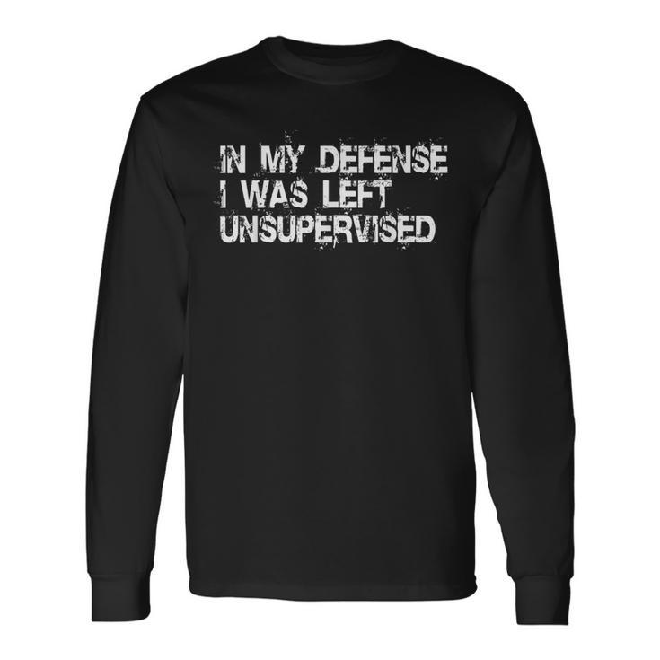 In My Defense I Was Left Unsupervised  N Long Sleeve T-Shirt