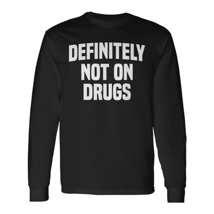 Definitely Not On Drugs Long Sleeve T-Shirt