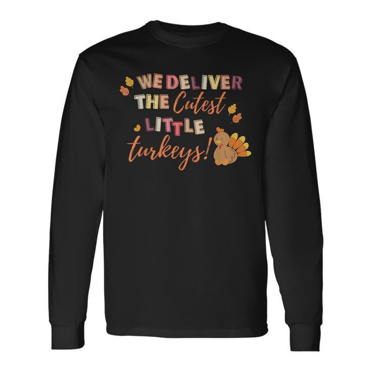 We Deliver The Cutest Turkeys Labor & Delivery Thanksgiving Long Sleeve T-Shirt