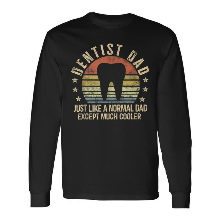 Dentist Dad Just Like A Normal Dad Except Much Cooler Long Sleeve T-Shirt