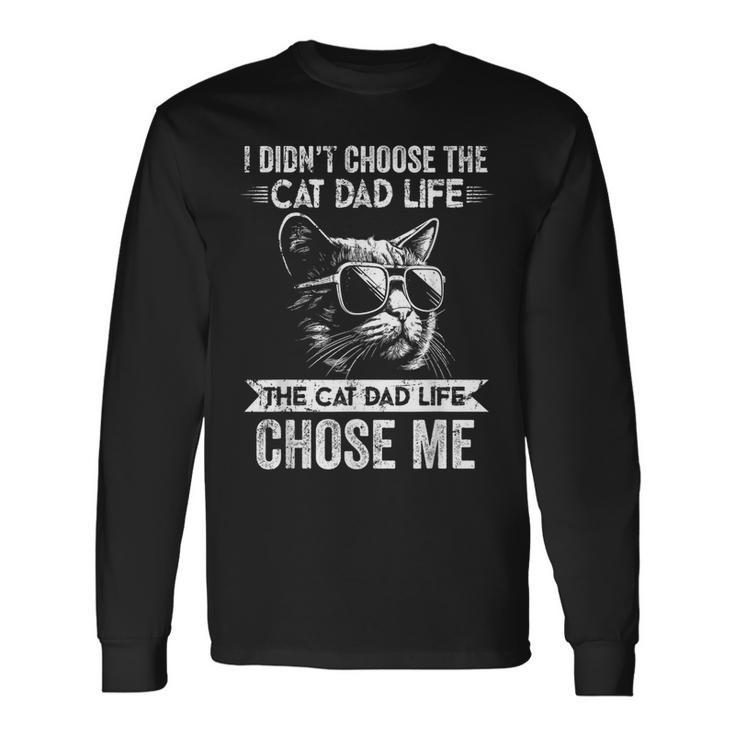I Didn't Choose The Cat Dad Life The Cat Dad Life Chose Me Long Sleeve T-Shirt