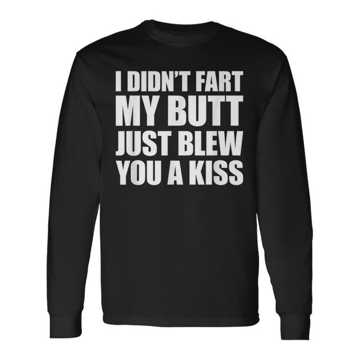 I Didn't Fart My Butt Blew You A Kiss Long Sleeve T-Shirt Gifts ideas