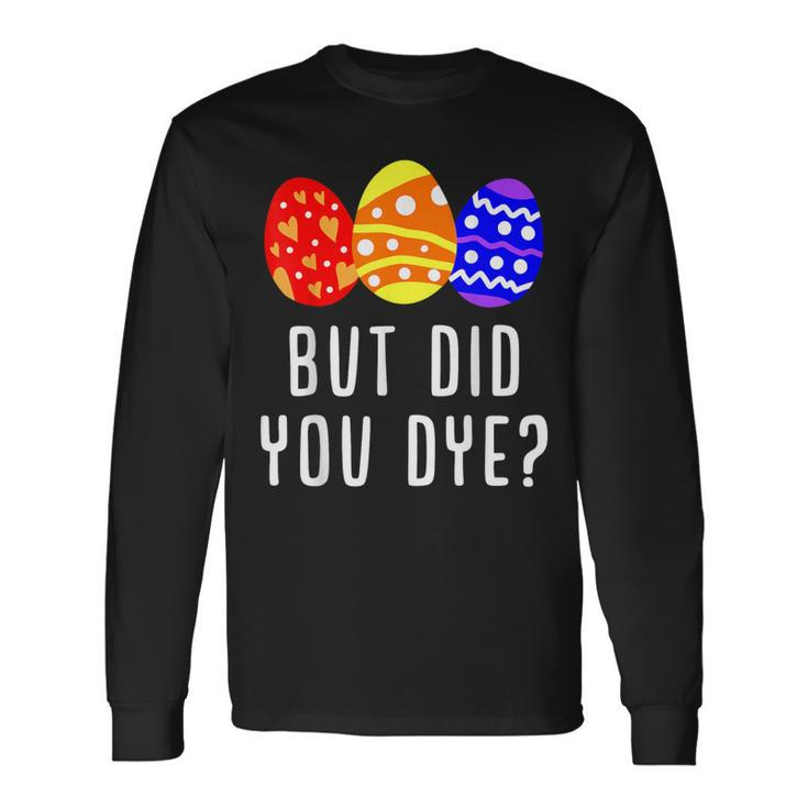 But Did You Die Easter Egg Dye Happy Easter Day Bunny Long Sleeve T-Shirt