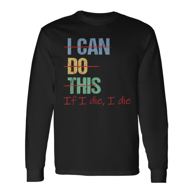 I Can Do This If I Die Saying Quote Long Sleeve T-Shirt