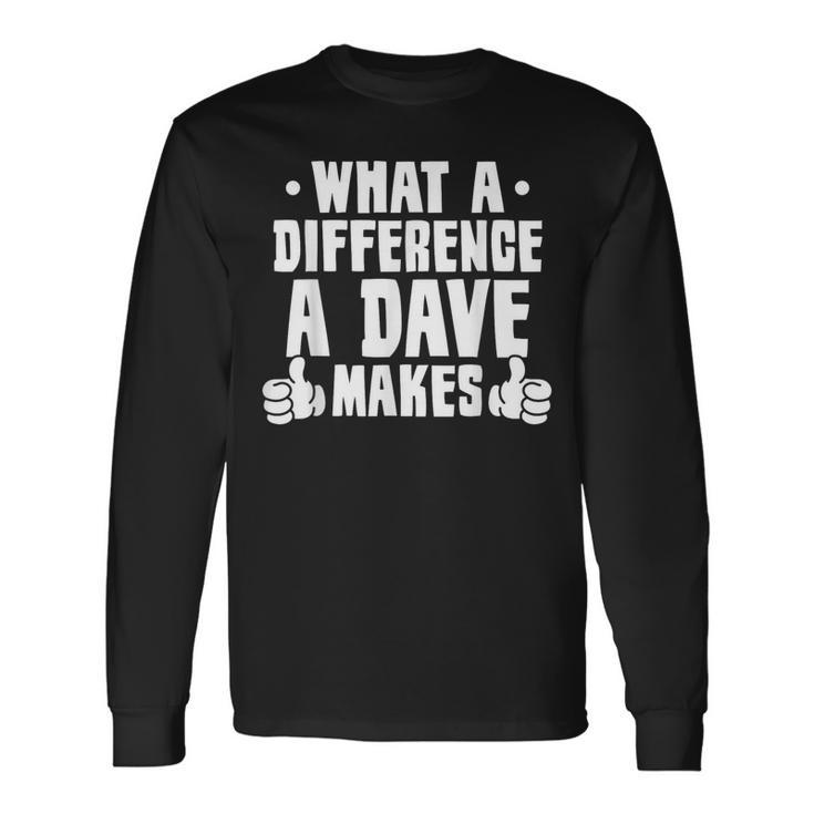 What A Difference A Dave Makes Long Sleeve T-Shirt