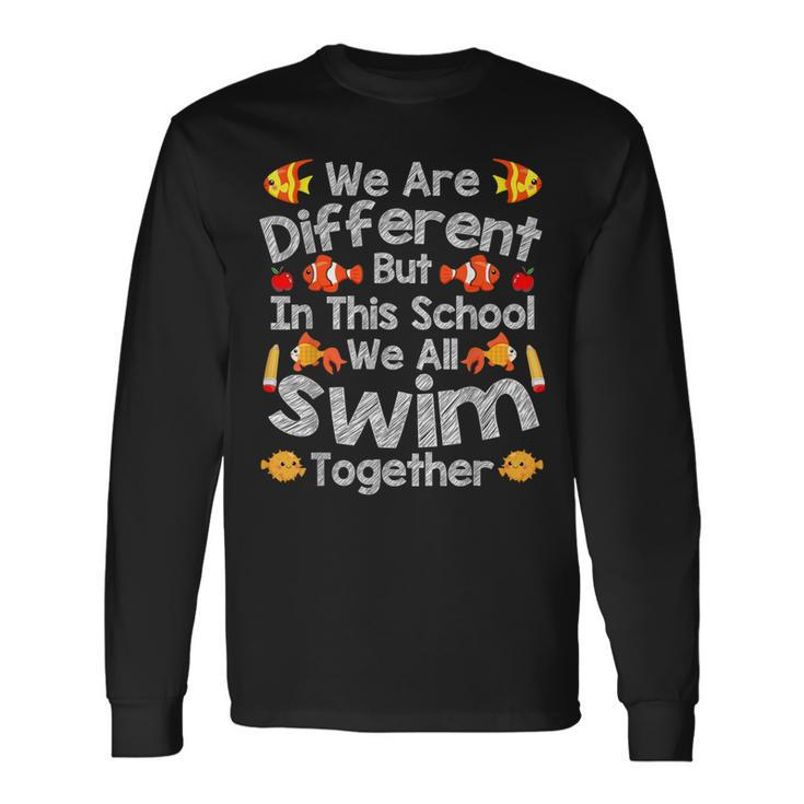 We Are Different But In This School We All Swim Together Long Sleeve T-Shirt