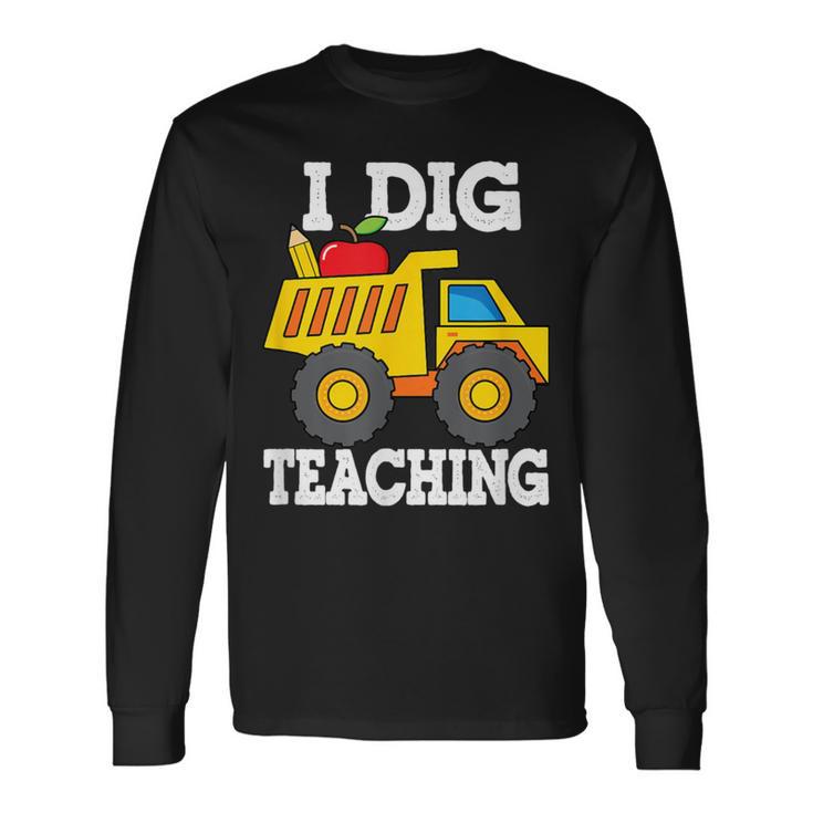 I Dig Teaching Dump Truck Construction Back School Teacher Long Sleeve T-Shirt