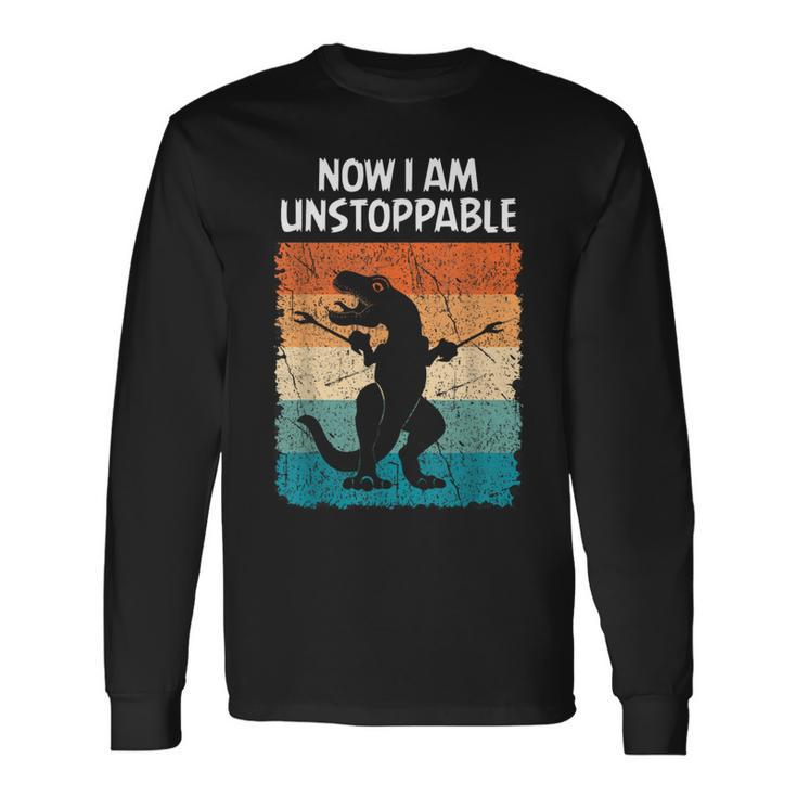 Dinosaur Now I Am Unstoppable Trex Long Sleeve T-Shirt