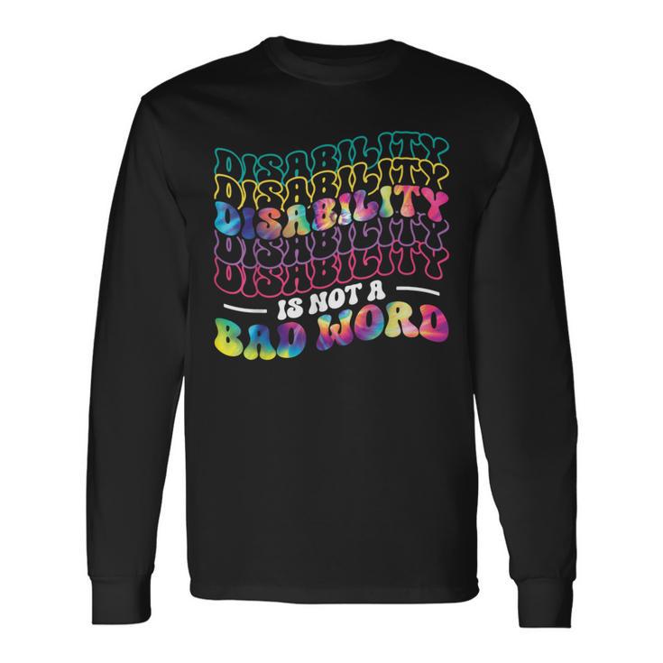 Disability Is Not A Bad Word Tie Dye Disability Awareness Long Sleeve T-Shirt Gifts ideas