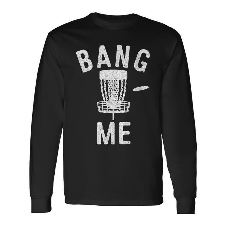 Disc Golfing Bang Me Disc Golf Men Long Sleeve T-Shirt