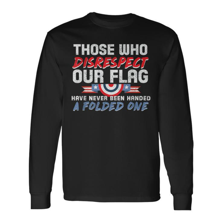 Those Who Disrespect Our Flag Never Handed Folded One Long Sleeve T-Shirt