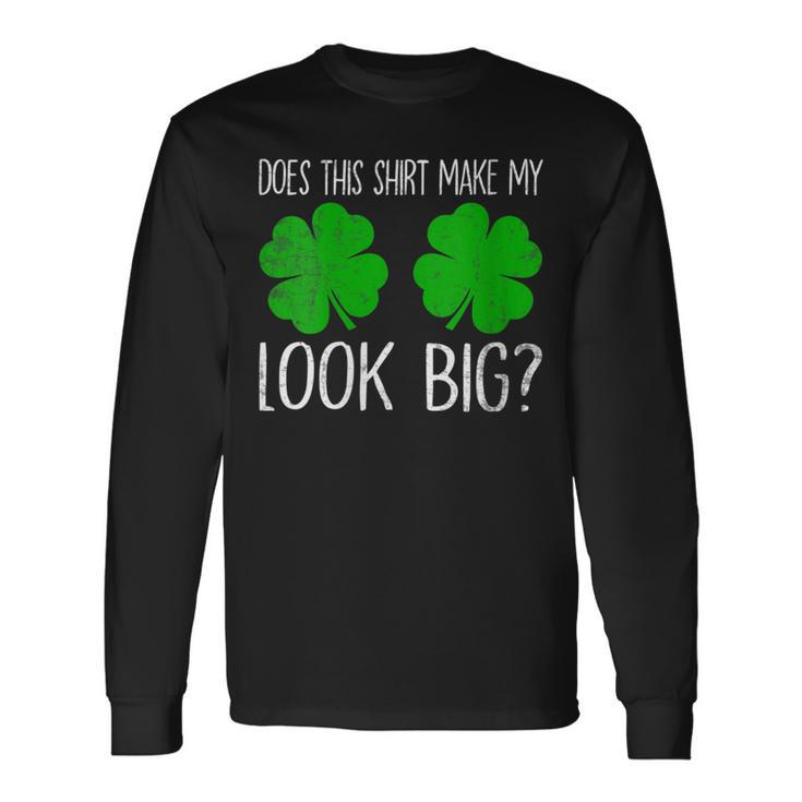 Does This Make My Shamrocks Look Big St Patrick's Day Long Sleeve T-Shirt Gifts ideas