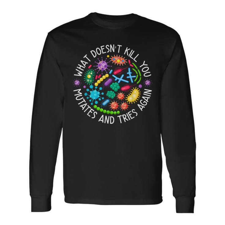 What Doesn't Kill You Mutates And Tries Again Biology Long Sleeve T-Shirt Gifts ideas