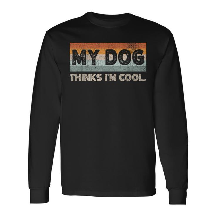 My Dog Thinks I'm Cool Dog Lover Pet Parent Dog Lover Long Sleeve T-Shirt