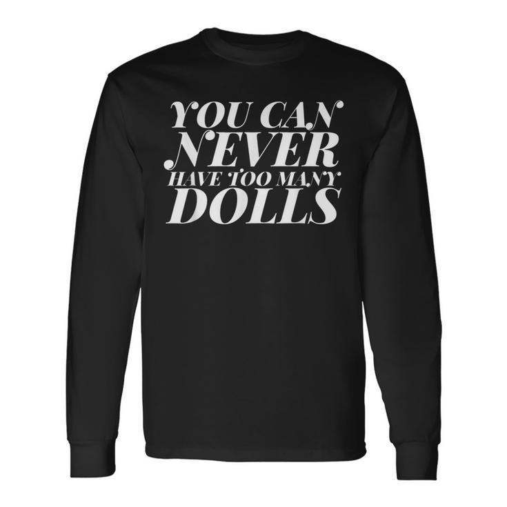 You Can Never Have Too Many Dolls Puppet Collecting Long Sleeve T-Shirt